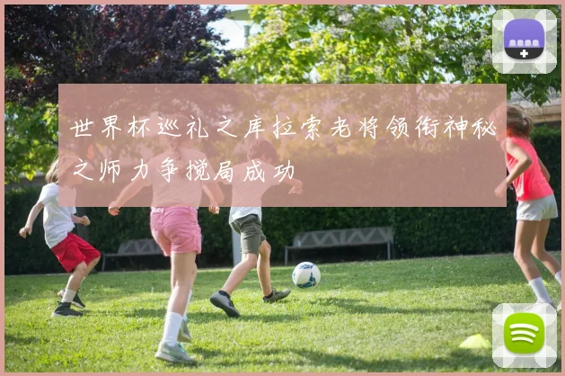 世界杯巡礼之库拉索老将领衔神秘之师力争搅局成功